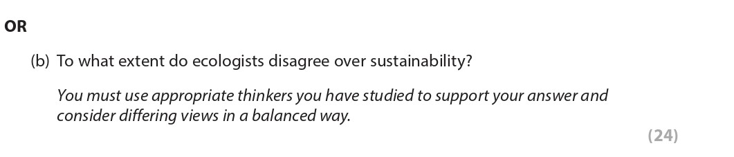 To-what-extent-do-ecologists-disagree-over-sustainability?--You-must-use-appropriate-thinkers-you-have-studied-to-support-your-answer-and-consider-differing-views-in-a-balanced-way.-Edexcel-A-Level Politics-Question 4-2022-Paper 2.png